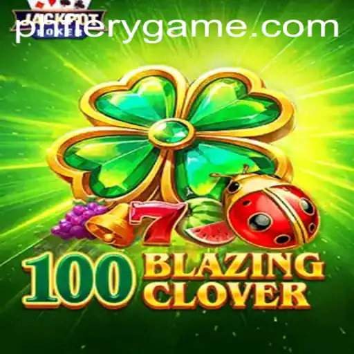 Discover the Thrill of 100BlazingClover at PHFIERY Casino